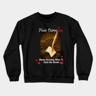 True Crime Love / Grab the Shovel Crewneck Sweatshirt